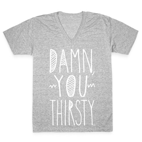 Damn, You Thirsty V-Neck Tee Shirt