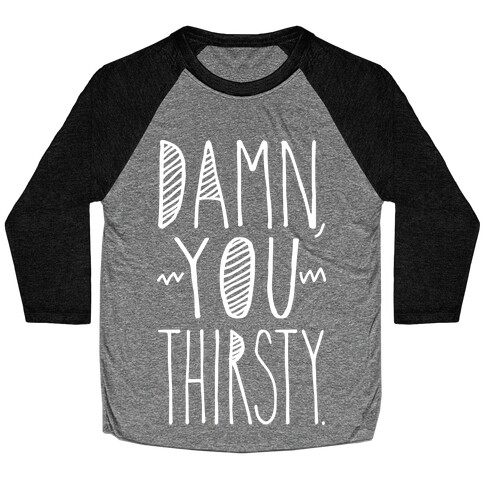 Damn, You Thirsty Baseball Tee