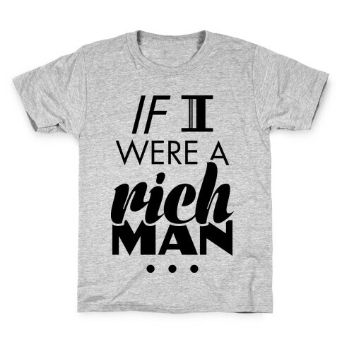 If I Were A Rich Man... Kids T-Shirt