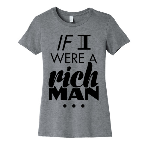 If I Were A Rich Man... Womens T-Shirt