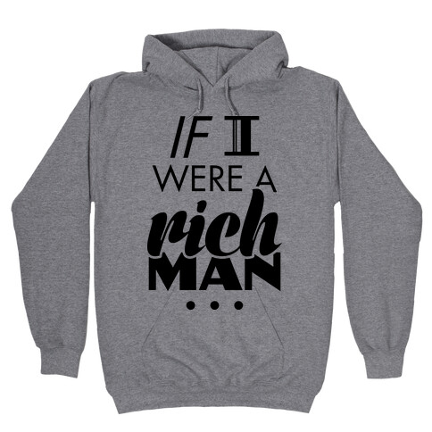 If I Were A Rich Man... Hooded Sweatshirt