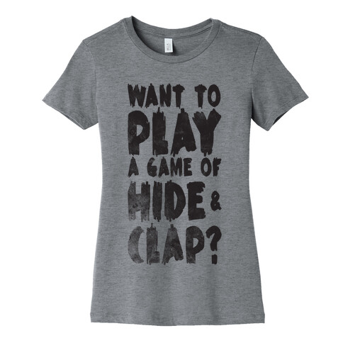 Want To Play A Game Of Hide & Clap? Womens T-Shirt