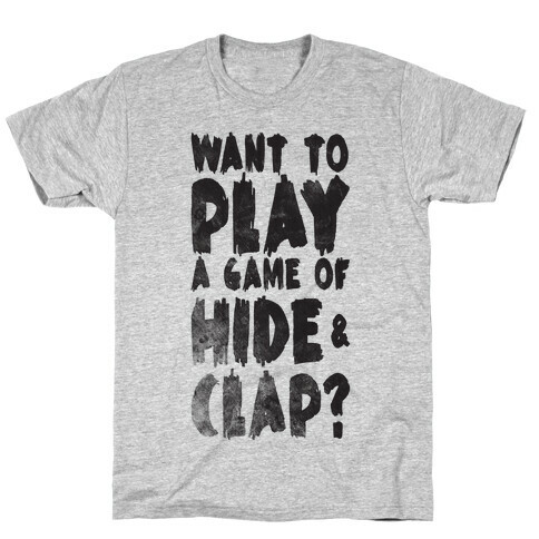 Want To Play A Game Of Hide & Clap? T-Shirt