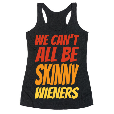 We Can't All Be Skinny Wieners Racerback Tank Top
