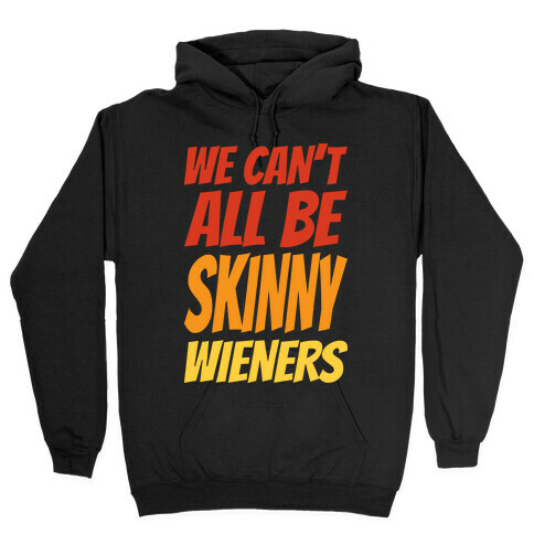 We Can't All Be Skinny Wieners Hooded Sweatshirt