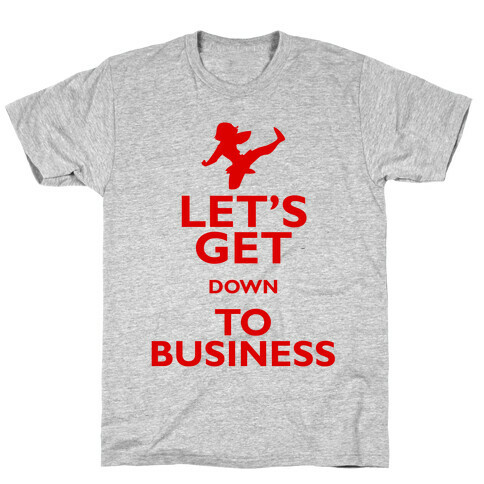 Let's Get Down To Business T-Shirt