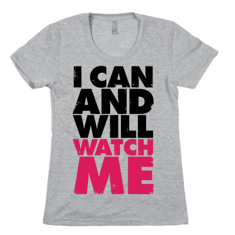 I Can And Will, Watch Me Womens T-Shirt