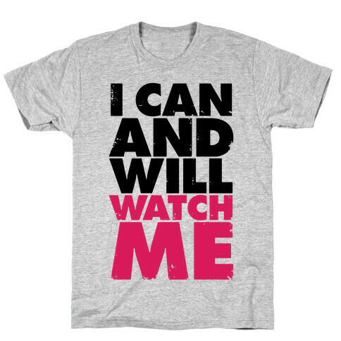 I Can And Will, Watch Me T-Shirt