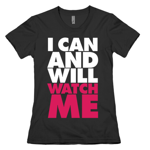 I Can And Will, Watch Me Womens T-Shirt