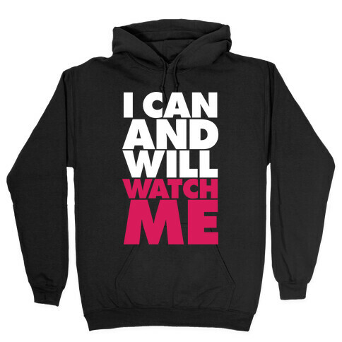 I Can And Will, Watch Me Hooded Sweatshirt