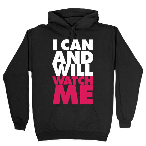 I Can And Will, Watch Me Hooded Sweatshirt