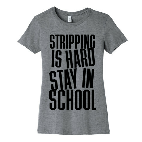 Stripping Is Hard, Stay In School Womens T-Shirt