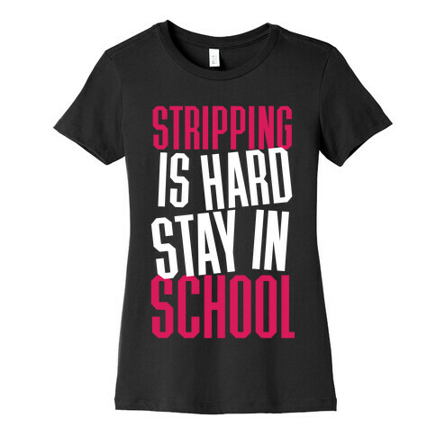 Stripping Is Hard, Stay In School Womens T-Shirt