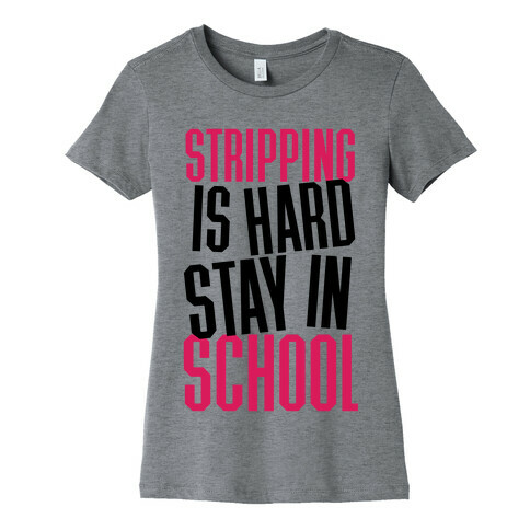 Stripping Is Hard, Stay In School Womens T-Shirt