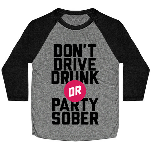 Don't Drive Drunk, Or Party Sober Baseball Tee