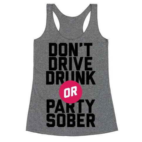 Don't Drive Drunk, Or Party Sober Racerback Tank Top