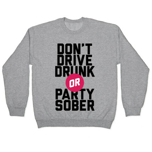 Don't Drive Drunk, Or Party Sober Pullover