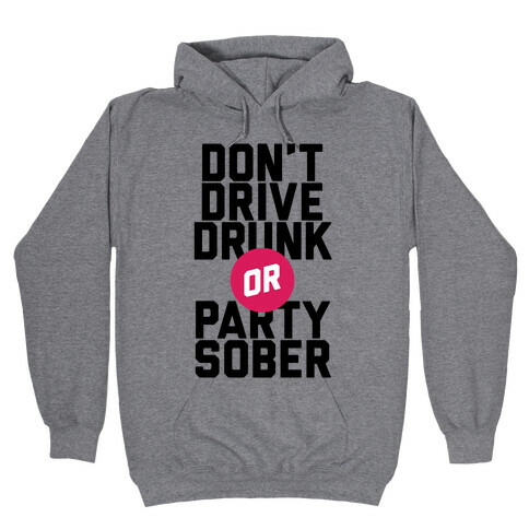 Don't Drive Drunk, Or Party Sober Hooded Sweatshirt