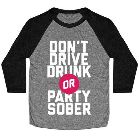 Don't Drive Drunk, Or Party Sober Baseball Tee