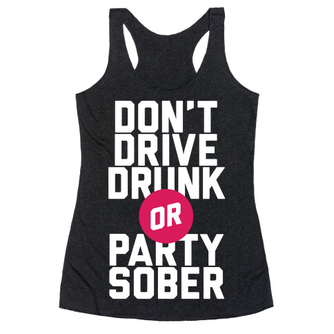 Don't Drive Drunk, Or Party Sober Racerback Tank Top