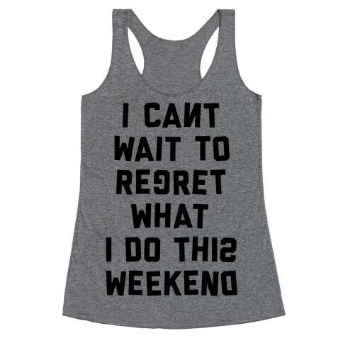 I Can't Wait To Regret What I Do This Weekend Racerback Tank Top