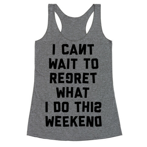 I Can't Wait To Regret What I Do This Weekend Racerback Tank Top