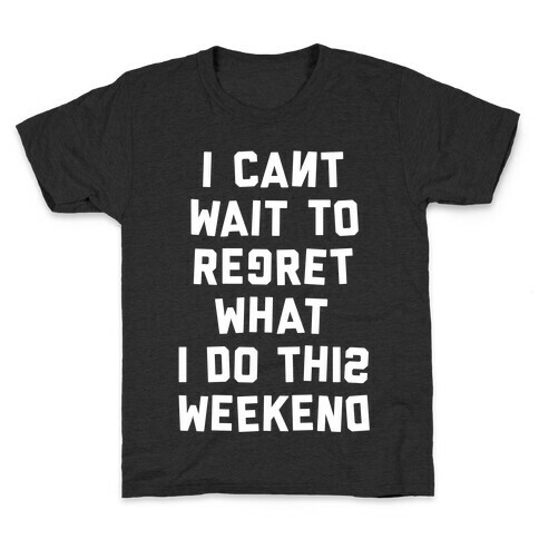 I Can't Wait To Regret What I Do This Weekend Kids T-Shirt