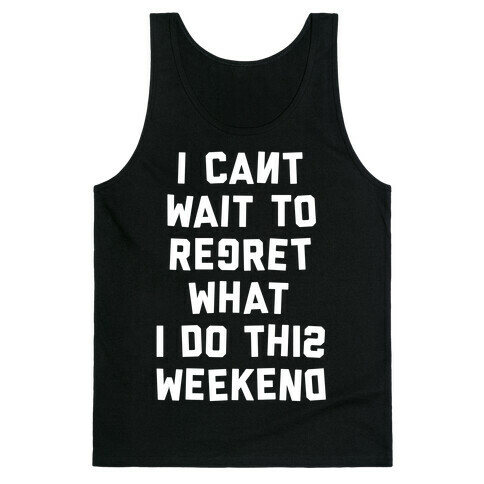 I Can't Wait To Regret What I Do This Weekend Tank Top