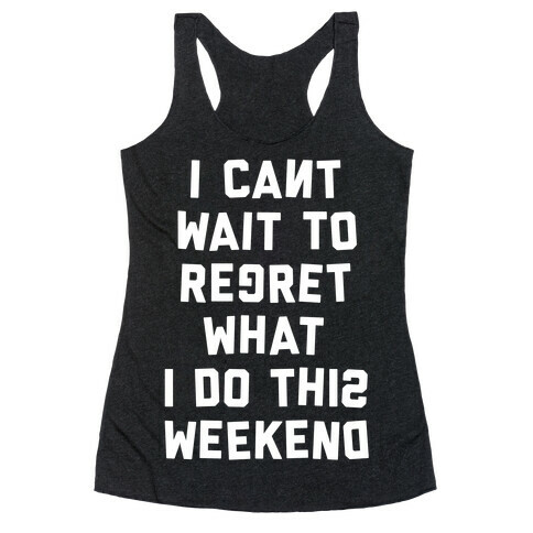 I Can't Wait To Regret What I Do This Weekend Racerback Tank Top