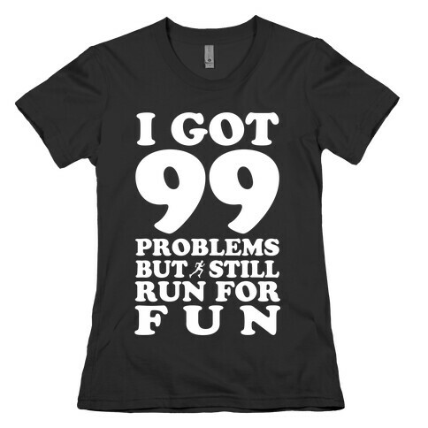 99 Problems But I Still Run for Fun Womens T-Shirt