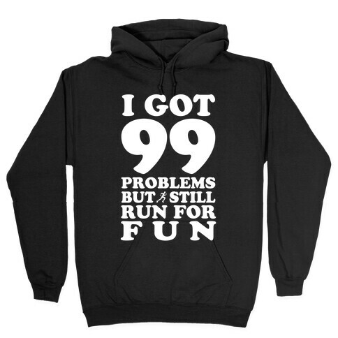 99 Problems But I Still Run for Fun Hooded Sweatshirt