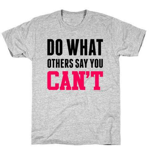 Do What Others Say You Can't T-Shirt