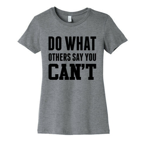 Do What Others Say You Can't Womens T-Shirt