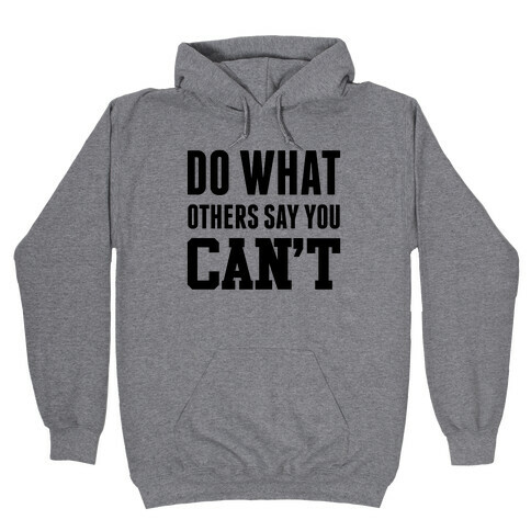 Do What Others Say You Can't Hooded Sweatshirt