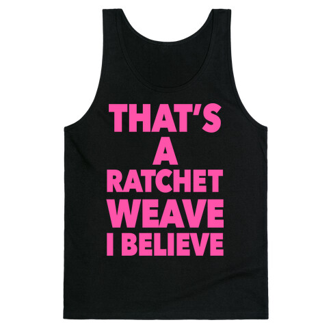 That's a Ratchet Weave I Believe Tank Top