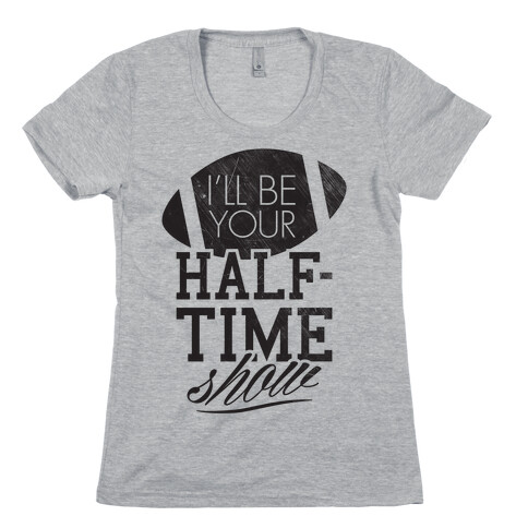 I'll Be Your Half-Time Show Womens T-Shirt