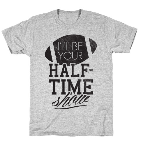 I'll Be Your Half-Time Show T-Shirt