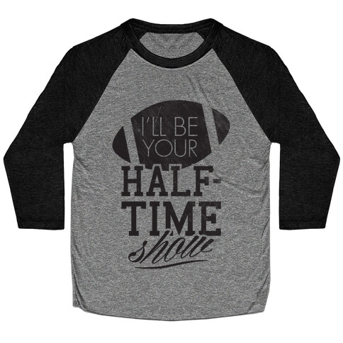 I'll Be Your Half-Time Show Baseball Tee