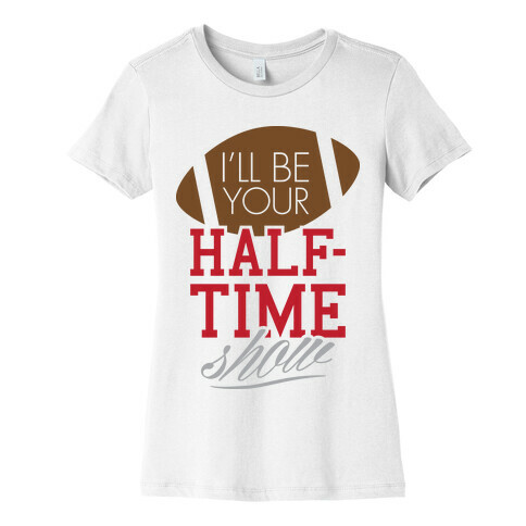 I'll Be Your Half-Time Show Womens T-Shirt