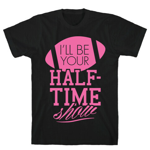 I'll Be Your Half-Time Show T-Shirt