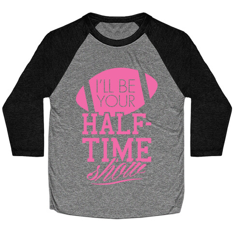 I'll Be Your Half-Time Show Baseball Tee