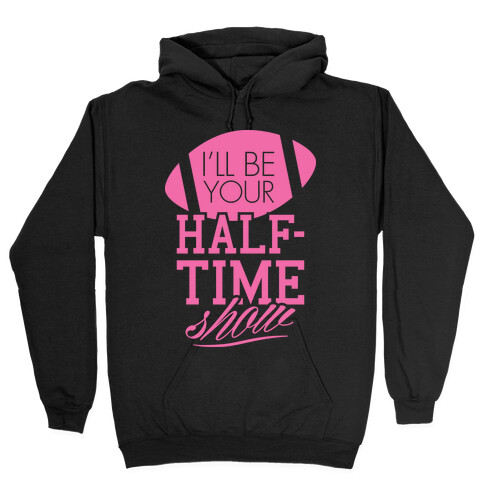 I'll Be Your Half-Time Show Hooded Sweatshirt