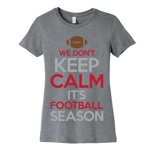 We Don't Keep Calm It's Football Season Womens T-Shirt