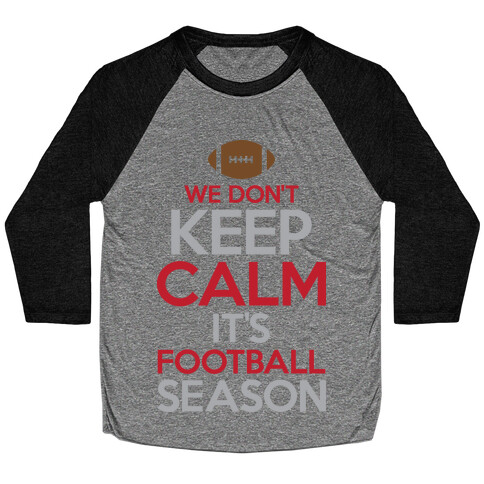 We Don't Keep Calm It's Football Season Baseball Tee