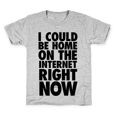 I Could Be Home On The Internet Right Now Kids T-Shirt