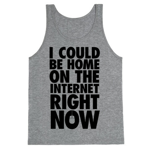 I Could Be Home On The Internet Right Now Tank Top