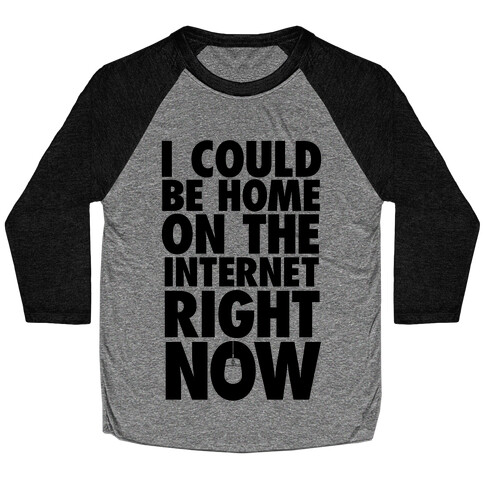 I Could Be Home On The Internet Right Now Baseball Tee