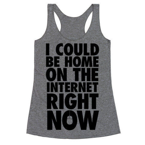 I Could Be Home On The Internet Right Now Racerback Tank Top