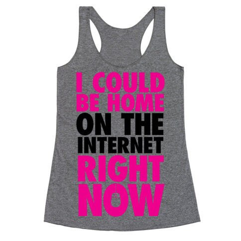 I Could Be Home On The Internet Right Now Racerback Tank Top
