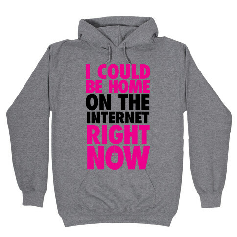 I Could Be Home On The Internet Right Now Hooded Sweatshirt